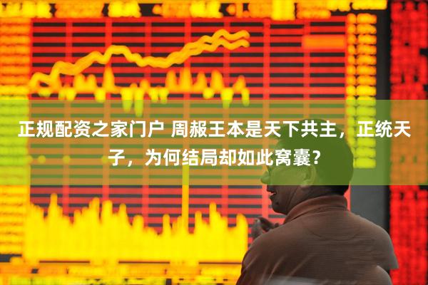 正规配资之家门户 周赧王本是天下共主，正统天子，为何结局却如此窝囊？
